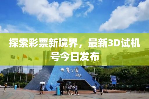 探索彩票新境界，最新3D试机号今日发布