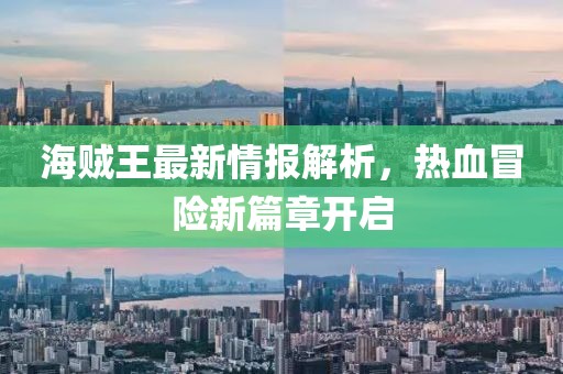 海贼王最新情报解析，热血冒险新篇章开启