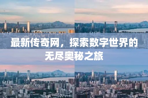 最新传奇网，探索数字世界的无尽奥秘之旅