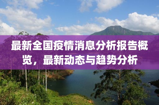 最新全国疫情消息分析报告概览，最新动态与趋势分析