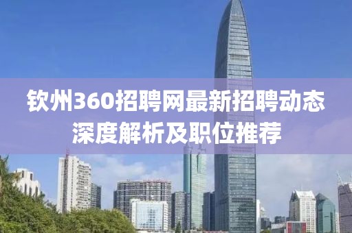 钦州360招聘网最新招聘动态深度解析及职位推荐