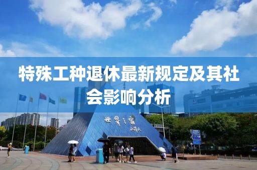 特殊工种退休最新规定及其社会影响分析