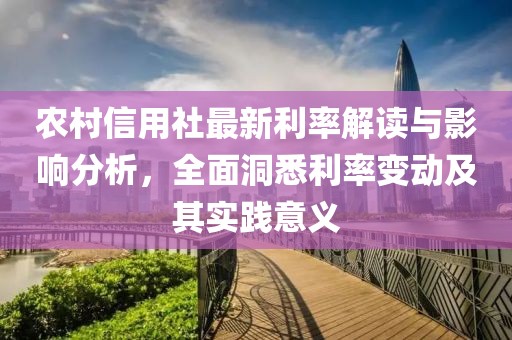 农村信用社最新利率解读与影响分析，全面洞悉利率变动及其实践意义