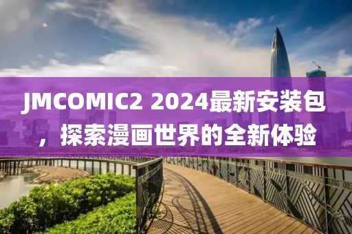 JMCOMIC2 2024最新安装包，探索漫画世界的全新体验