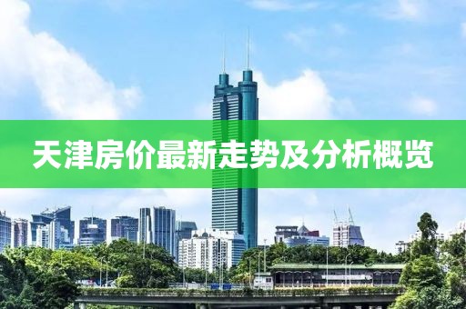 天津房价最新走势及分析概览