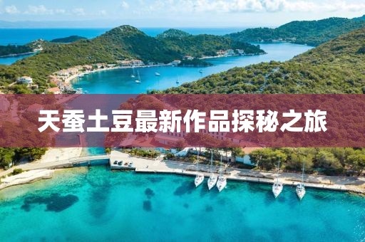 天蚕土豆最新作品探秘之旅