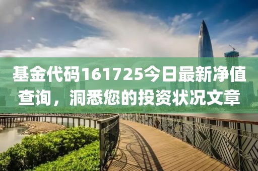 基金代码161725今日最新净值查询，洞悉您的投资状况文章