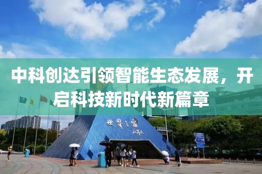 中科创达引领智能生态发展，开启科技新时代新篇章