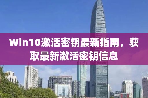 Win10激活密钥最新指南，获取最新激活密钥信息