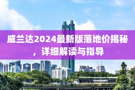 威兰达2024最新版落地价揭秘，详细解读与指导