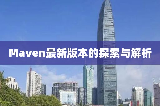 Maven最新版本的探索与解析