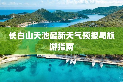 长白山天池最新天气预报与旅游指南