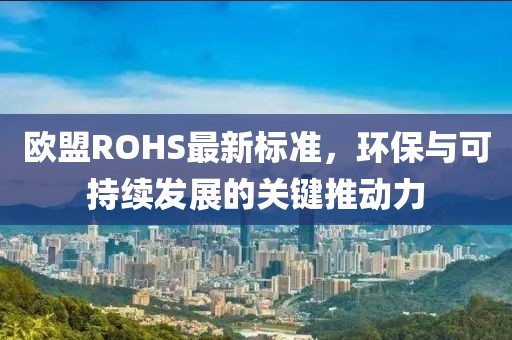 欧盟ROHS最新标准，环保与可持续发展的关键推动力