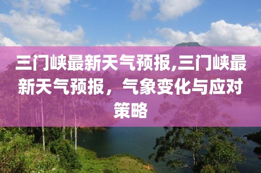 三门峡最新天气预报,三门峡最新天气预报，气象变化与应对策略