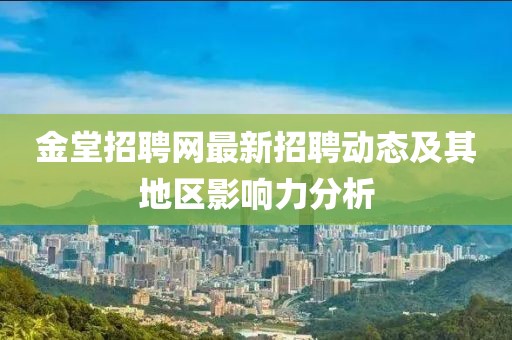 金堂招聘网最新招聘动态及其地区影响力分析